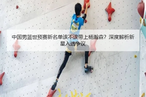 中国男篮世预赛新名单该不该带上杨瀚森？深度解析新星入选争议